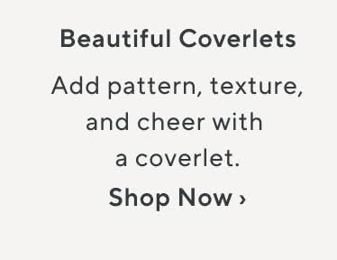 Beautiful Coverlets. Add pattern, texture, and holiday cheer with a coverlet. Shop Now.